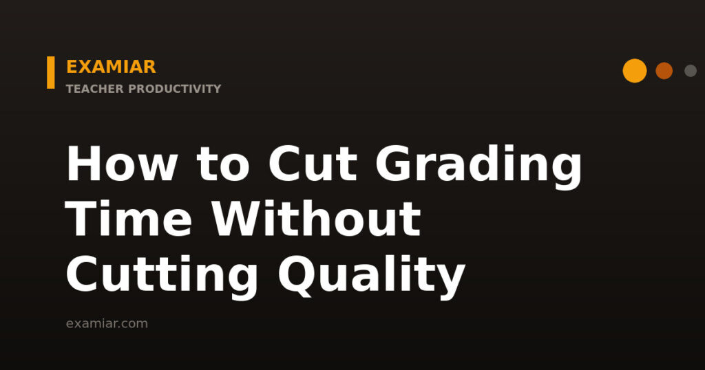 How to cut grading time without cutting quality — Examiar